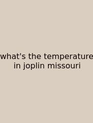 What's The Temperature In Joplin Missouri