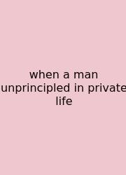 When A Man Unprincipled In Private Life