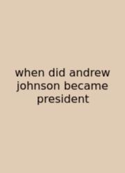 When Did Andrew Johnson Became President