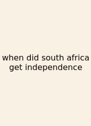 When Did South Africa Get Independence
