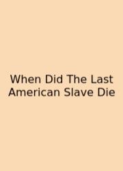 When Did The Last American Slave Die