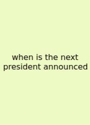 When Is The Next President Announced
