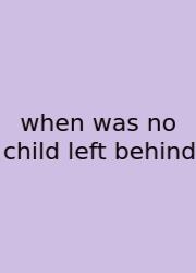 When Was No Child Left Behind