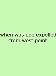 When Was Poe Expelled From West Point