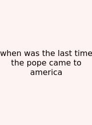 When Was The Last Time The Pope Came To America