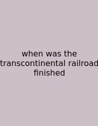 When Was The Transcontinental Railroad Finished
