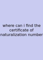 Where Can I Find The Certificate Of Naturalization Number