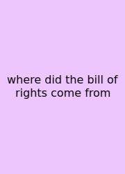 Where Did The Bill Of Rights Come From