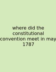 Where Did The Constitutional Convention Meet In May 1787