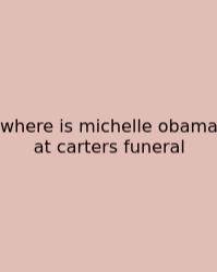 Where Is Michelle Obama At Carters Funeral