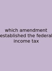 Which Amendment Established The Federal Income Tax