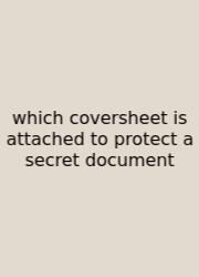 Which Coversheet Is Attached To Protect A Secret Document