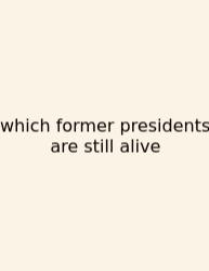 Which Former Presidents Are Still Alive