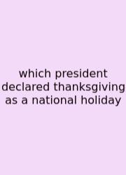 Which President Declared Thanksgiving As A National Holiday