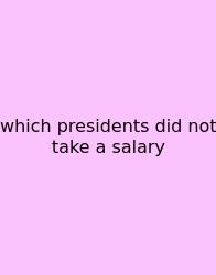 Which Presidents Did Not Take A Salary