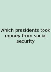 Which Presidents Took Money From Social Security