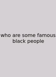Who Are Some Famous Black People