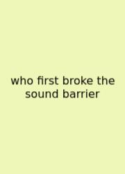 Who First Broke The Sound Barrier