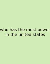 Who Has The Most Power In The United States