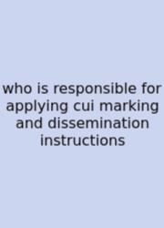 Who Is Responsible For Applying Cui Marking And Dissemination Instructions