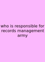 Who Is Responsible For Records Management Army