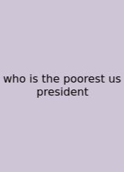 Who Is The Poorest Us President
