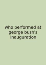 Who Performed At George Bush's Inauguration