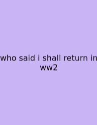 Who Said I Shall Return In Ww2