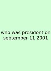 Who Was President On September 11 2001