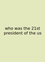 Who Was The 21st President Of The Us
