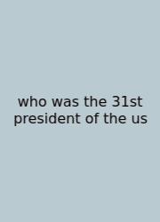 Who Was The 31st President Of The Us