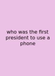 Who Was The First President To Use A Phone