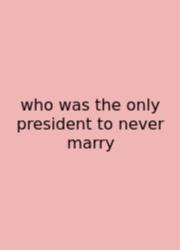 Who Was The Only President To Never Marry