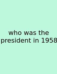 Who Was The President In 1958
