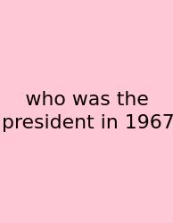 Who Was The President In 1967