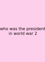 Who Was The President In World War 2