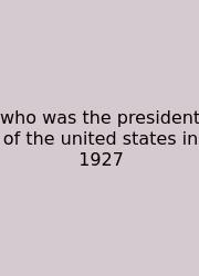 Who Was The President Of The United States In 1927