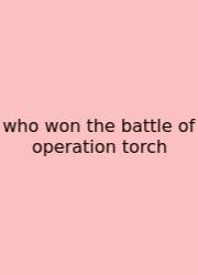 Who Won The Battle Of Operation Torch