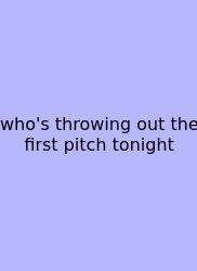 Who's Throwing Out The First Pitch Tonight