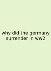 Why Did The Germany Surrender In Ww2