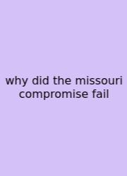 Why Did The Missouri Compromise Fail