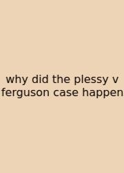 Why Did The Plessy V Ferguson Case Happen