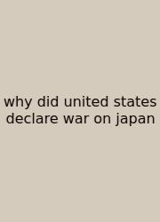 Why Did United States Declare War On Japan