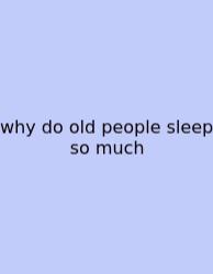 Why Do Old People Sleep So Much