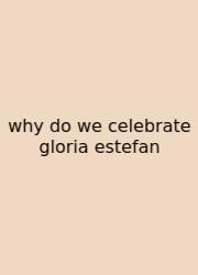 Why Do We Celebrate Gloria Estefan