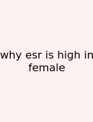 Why Esr Is High In Female