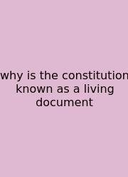 Why Is The Constitution Known As A Living Document
