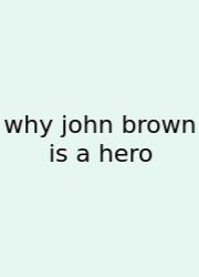 Why John Brown Is A Hero