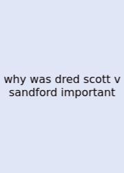 Why Was Dred Scott V Sandford Important