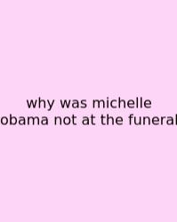 Why Was Michelle Obama Not At The Funeral